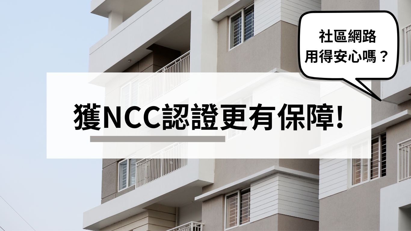 社區網路用得安心嗎?獲NCC認證更有保障! 社區網路用得安心嗎?獲NCC認證更有保障!