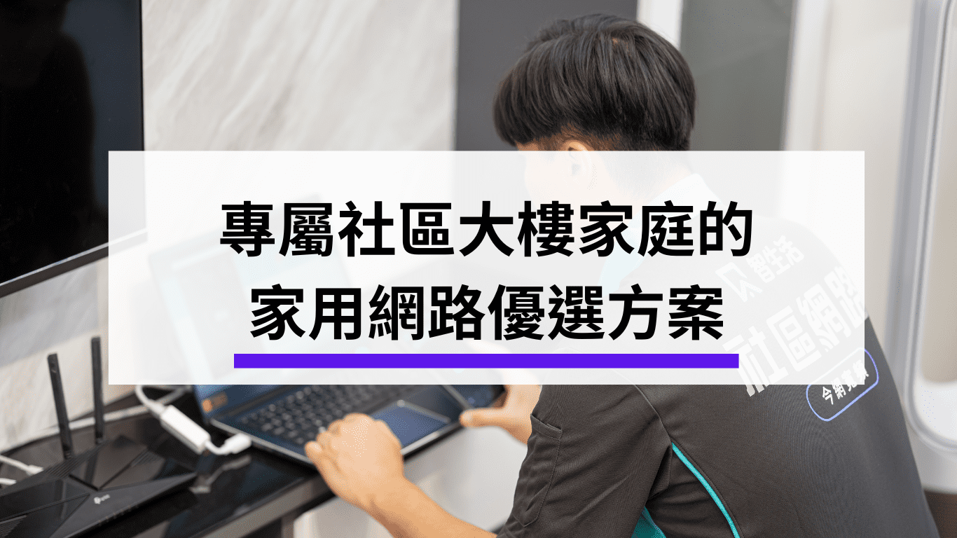 社區網路 – 專屬社區大樓家庭的家用網路優選方案 社區網路 – 專屬社區大樓家庭的家用網路優選方案