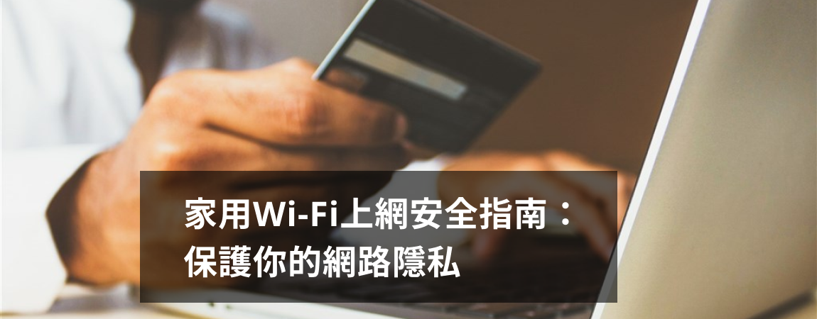家用 Wi-Fi 上網安全指南:保護你的網路隱私 家用 Wi-Fi 上網安全指南:保護你的網路隱私